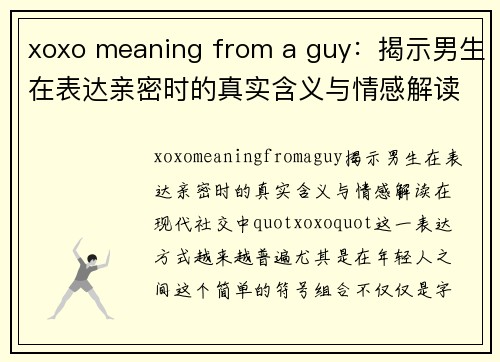 xoxo meaning from a guy：揭示男生在表达亲密时的真实含义与情感解读